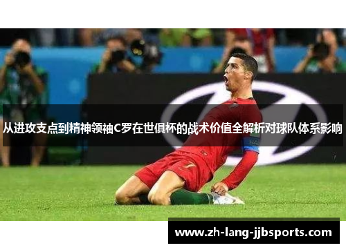 从进攻支点到精神领袖C罗在世俱杯的战术价值全解析对球队体系影响